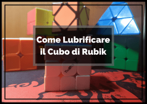 Scopri con noi Come Lubrificare il Cubo di Rubik